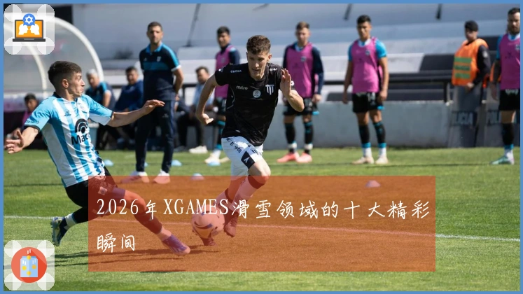 2026年XGAMES滑雪领域的十大精彩瞬间